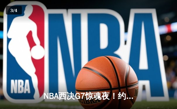 NBA西决G7惊魂夜！约基奇40+三双率掘金加时逆转森林狼 - 3
