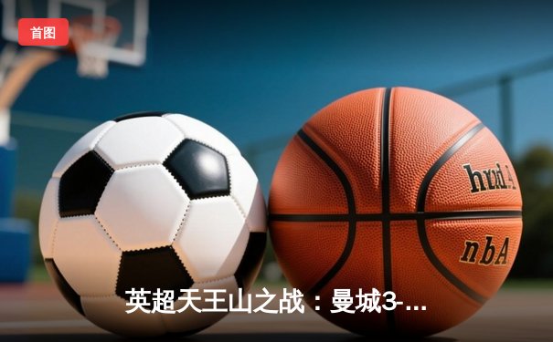 英超天王山之战：曼城3-2逆转利物浦登顶积分榜 哈兰德双响制胜