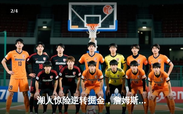 湖人惊险逆转掘金，詹姆斯30分三双率队夺赛点 - 2