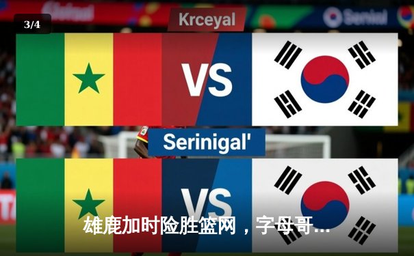 雄鹿加时险胜篮网，字母哥狂砍44分率队逆转 - 3